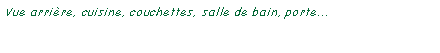 Zone de Texte: Vue arrire, cuisine, couchettes, salle de bain, porte...